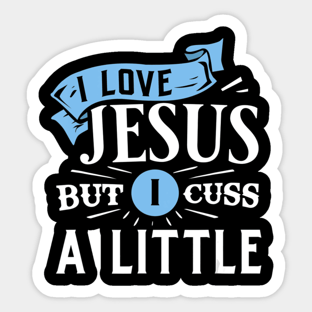 I Love Jesus But I Cuss A Little Funny Christian Gift Sticker by HaroldKeller